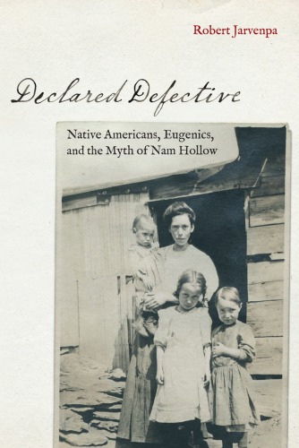 Declared defective : Native Americans, eugenics, and the myth of Nam Hollow