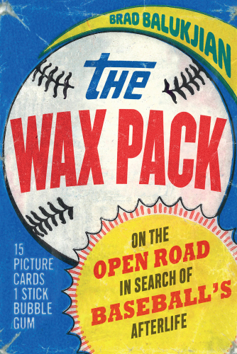 The wax pack : on the open road in search of baseball's afterlife