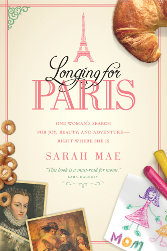 Longing for Paris : one woman's search for joy, beauty, and adventure--right where she is