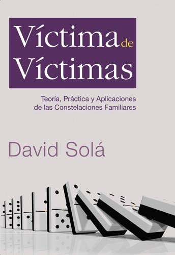 V&iacute;ctima de v&iacute;ctimas: Teor&iacute;a, pr&aacute;ctica y aplicaciones de las constelaciones familiares (Spanish Edition)