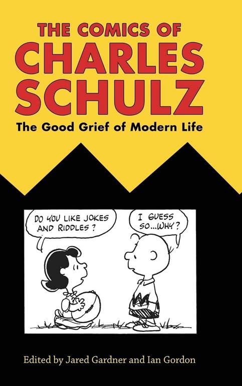 The Comics of Charles Schulz: The Good Grief of Modern Life (Critical Approaches to Comics Artists Series)