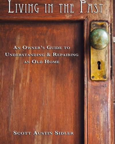 Living In The Past: An Owner's Guide to Understanding &amp; Repairing an Old Home