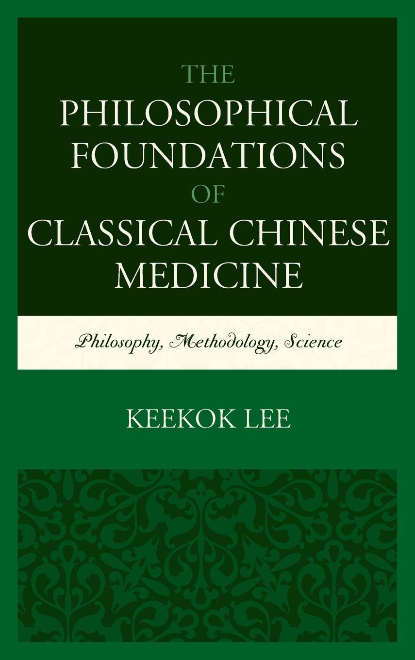 The Philosophical Foundations of Classical Chinese Medicine: Philosophy, Methodology, Science