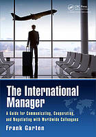 The international manager : a guide for communicating, cooperating, and negotiating with worldwide colleagues