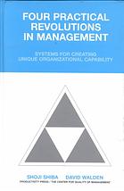 Four practical revolutions in management : systems for creating unique organizational capability