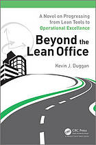 Beyond the Lean Office : a Novel on Progressing from Lean Tools to Operational Excellence.