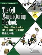 The Cell Manufacturing Playbook A Step-by-Step Guideline for the Lean Practitioner.