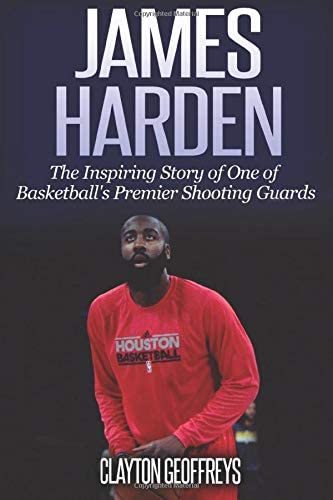 James Harden: The Inspiring Story of One of Basketball's Premier Shooting Guards (Basketball Biography Books)