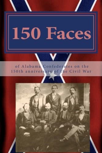 150 Faces of Alabama Confederates on the 150th anniversary of the Civil War