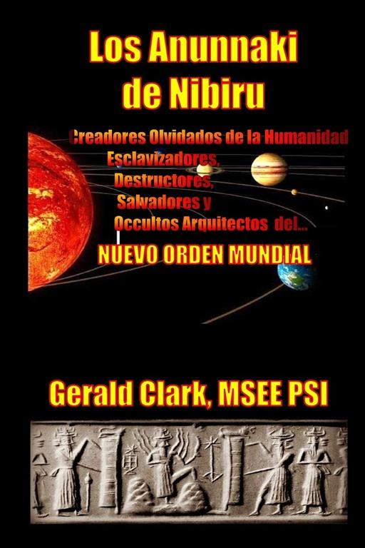 Los Anunnaki de Nibiru: Creadores Olvidados de la Humanidad, Esclavizadores, Destructores, Salvadores y Ocultos Arquitectos del Nuevo Orden Mundial (Spanish Edition)