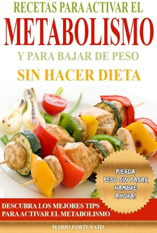 Recetas Para Activar el Metabolismo y Para Bajar de Peso sin Hacer Dieta: Descubra los Mejores Tips Para Activar el Metabolismo y Pierda Peso sin Pasar Hambre Ahora (Spanish Edition)