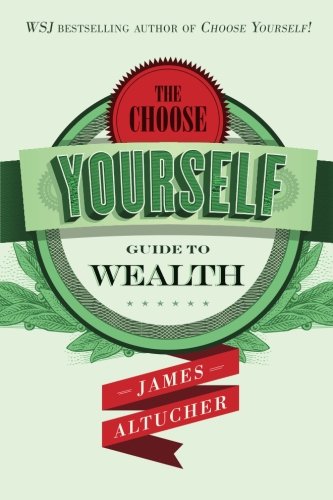 The Choose Yourself Guide To Wealth