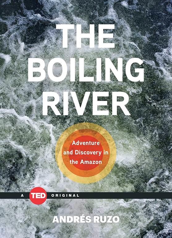 The Boiling River: Adventure and Discovery in the Amazon (TED Books)