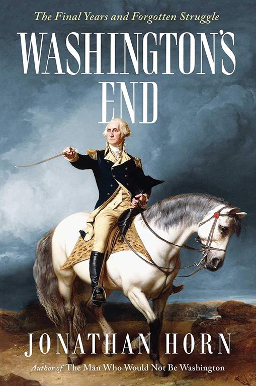 Washington's End: The Final Years and Forgotten Struggle