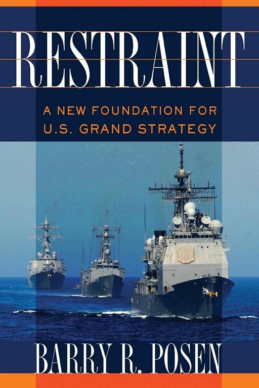 Restraint: A New Foundation for U.S. Grand Strategy (Cornell Studies in Security Affairs)