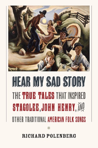 Hear My Sad Story : The True Tales That Inspired "Stagolee," "John Henry," and Other Traditional American Folk Songs