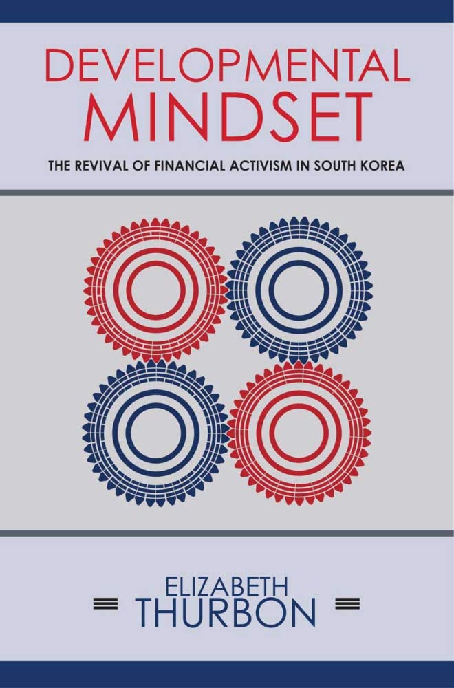 Developmental Mindset: The Revival of Financial Activism in South Korea (Cornell Studies in Money)