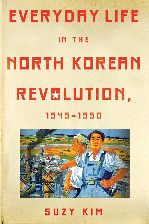 Everyday Life in the North Korean Revolution, 1945&ndash;1950