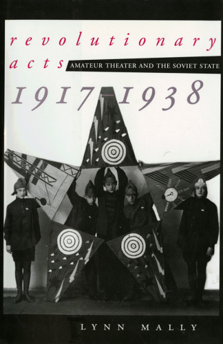 Revolutionary Acts: Amateur Theater and the Soviet State, 1917-1938