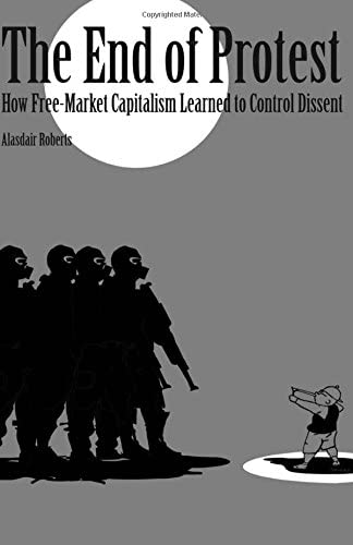 The End of Protest: How Free-Market Capitalism Learned to Control Dissent (Cornell Selects)