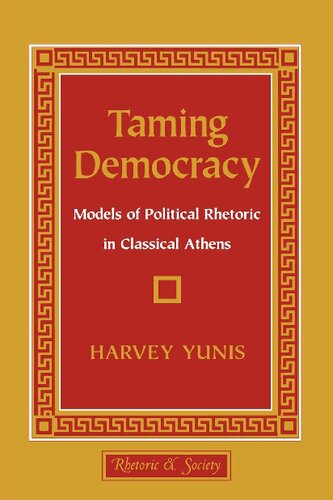 Taming Democracy : Models of Political Rhetoric in Classical Athens.