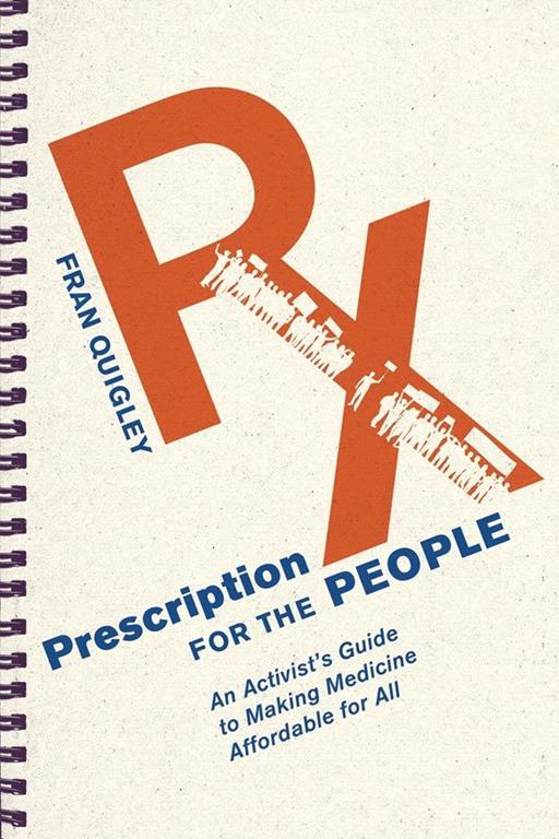 Prescription for the People: An Activist&rsquo;s Guide to Making Medicine Affordable for All (The Culture and Politics of Health Care Work)