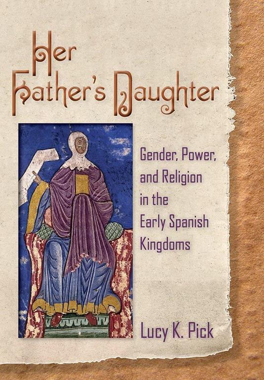 Her Father&rsquo;s Daughter: Gender, Power, and Religion in the Early Spanish Kingdoms