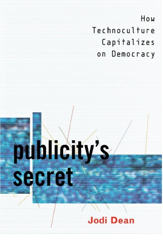 Publicity's Secret : How Technoculture Capitalizes on Democracy