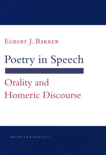 Poetry in Speech : Orality and Homeric Discourse.