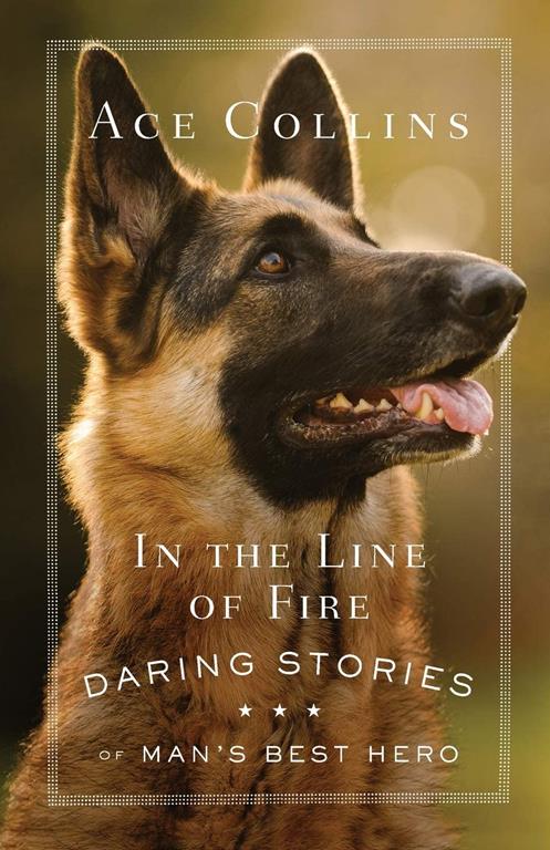 In the Line of Fire: Daring Stories of Man's Best Hero