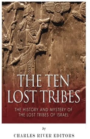 The Ten Lost Tribes: The History and Mystery of the Lost Tribes of Israel