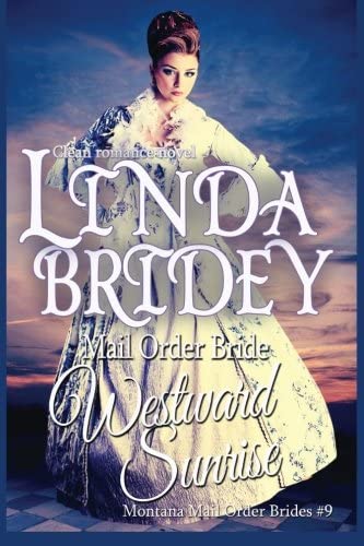Mail Order Bride: Westward Sunrise: A Clean Historical Mail Order Bride Romance Novel (Montana Mail Order brides) (Volume 9)