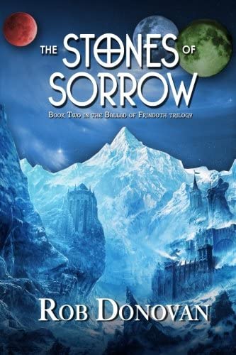 The Stones of Sorrow: Book 2 in the Ballad of Frindoth (The Ballad of Frindoth) (Volume 2)