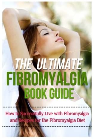 The Ultimate Fibromyalgia Book Guide: How to Successfully Live with Fibromyalgia and Recipes for the Fibromyalgia Diet