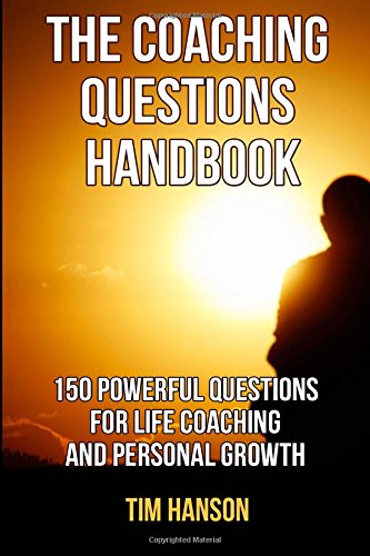 The Coaching Questions Handbook: 150 Powerful Questions for Life Coaching and Personal Growth (powerful questions, coaching questions, life coach, life coaching ) (Volume 1)