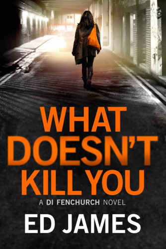 What Doesn't Kill You (A DI Fenchurch novel)