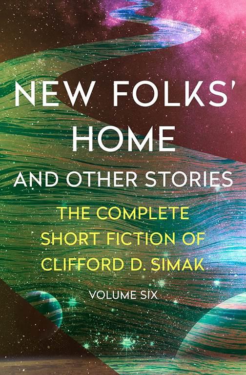 New Folks' Home: And Other Stories (The Complete Short Fiction of Clifford D. Simak, 6)