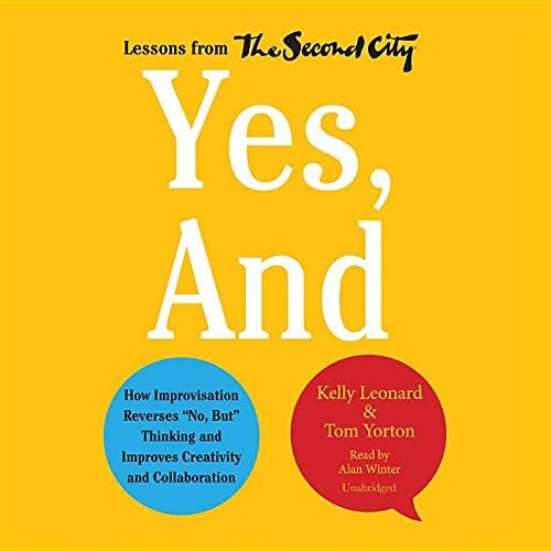 Yes, And: How Improvisation Reverses ''No, but'' Thinking and Improves Creativity and Collaboration --(Lessons from the Second City)