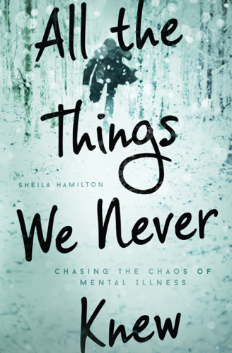 All the Things We Never Knew: Chasing the Chaos of Mental Illness