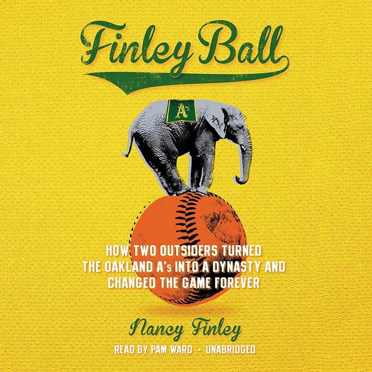 Finley Ball: How Two Outsiders Turned the Oakland A's into a Dynasty and Changed the Game Forever