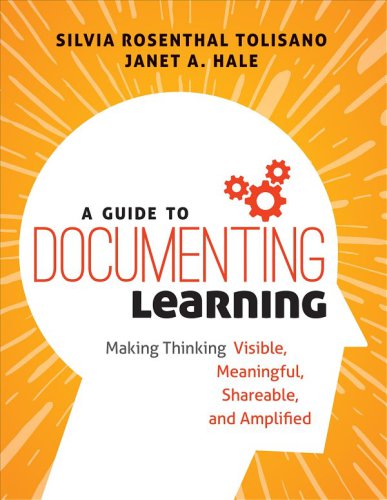 A Guide to Documenting Learning: Making Thinking Visible, Meaningful, Shareable, and Amplified (Corwin Teaching Essentials)