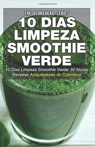 10 Dias Limpeza Smoothie Verde 50 Novas Receitas Aniquiladoras do Colesterol (Portuguese Edition)