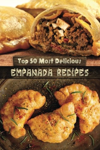 Top 50 Most Delicious Empanada Recipes