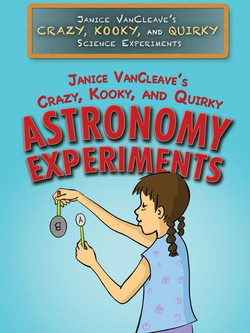 Janice VanCleave's Crazy, Kooky, and Quirky Astronomy Experiments