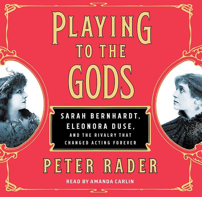 Playing to the Gods: Sarah Bernhardt, Eleonora Duse, and the Rivalry that Changed Acting Forever