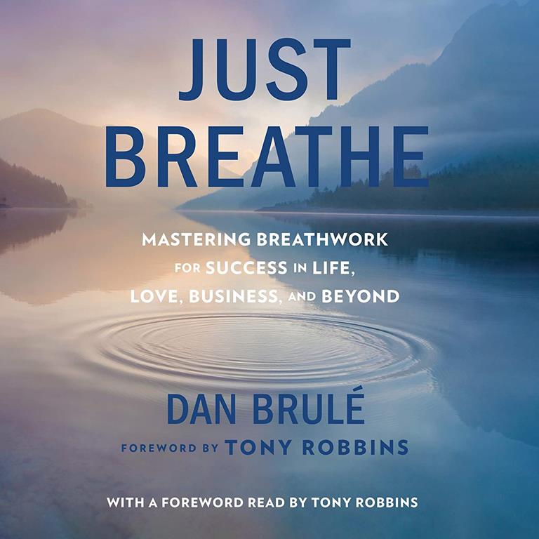 Just Breathe: Mastering Breathwork for Success in Life, Love, Business, and Beyond