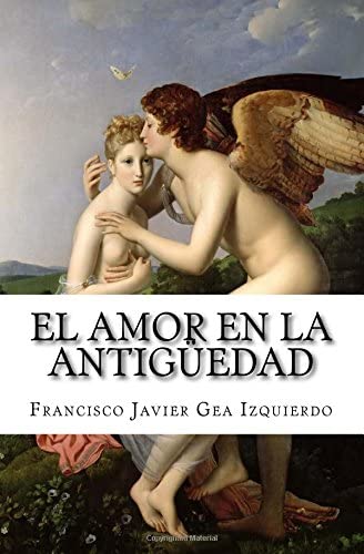 El amor en la Antig&uuml;edad (Spanish Edition)