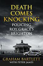 Death comes knocking : policing Roy Grace's Brighton