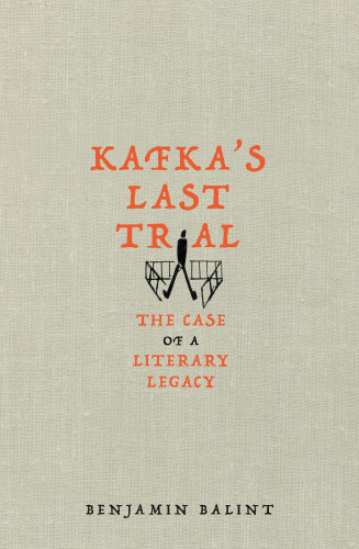 Kafka's last trial : the strange case of a literary legacy