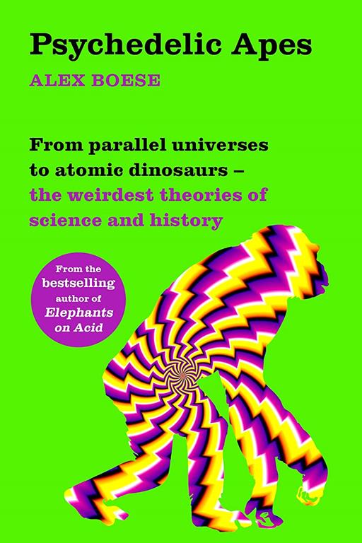 Psychedelic Apes: From Parallel Universes to Atomic Dinosaurs &ndash; the Weirdest Theories of Science and History